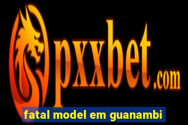 fatal model em guanambi